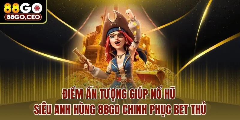 Nổ Hũ Siêu Anh Hùng 88go Có Điểm Gì Đặc Sắc, Ấn Tượng 3 Điểm ấn tượng giúp nổ hũ siêu anh hùng 88go chinh phục bet thủ