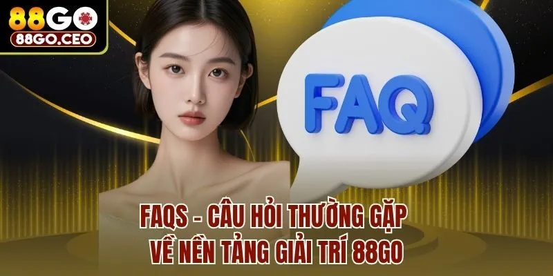 Trang chủ 25 FAQs: Câu hỏi thường gặp về nền tảng giải trí 88go
