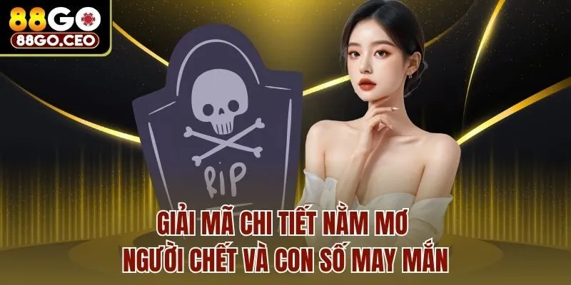 Nằm Mơ Người Chết - Giải Mã Chi Tiết Ý Nghĩa Và Số May Mắn 4 Giải mã chi tiết nằm mơ người chết và con số may mắn