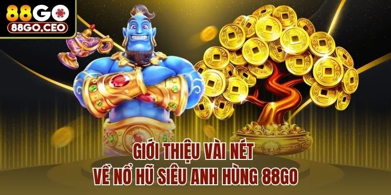 Nổ Hũ Siêu Anh Hùng 88go Có Điểm Gì Đặc Sắc, Ấn Tượng 2 Giới thiệu vài nét về nổ hũ siêu anh hùng 88go