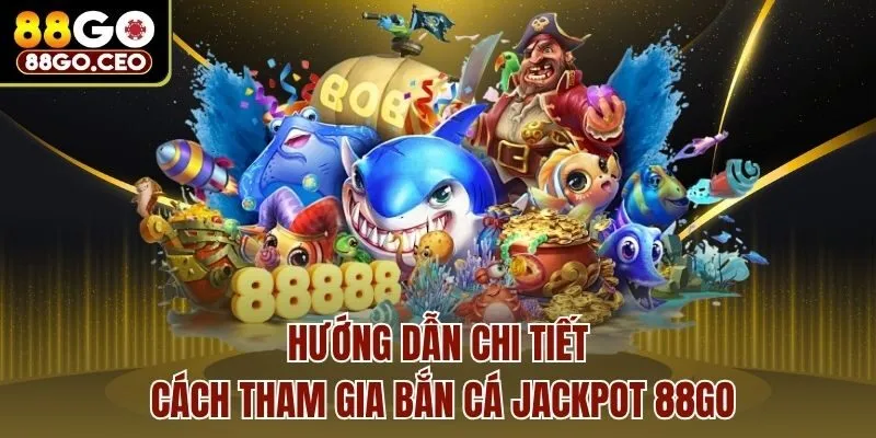 Bắn Cá Jackpot 88go - Tựa Game Giải Trí Hấp Dẫn Hàng Đầu 4 Hướng dẫn chi tiết cách tham gia bắn cá Jackpot 88go