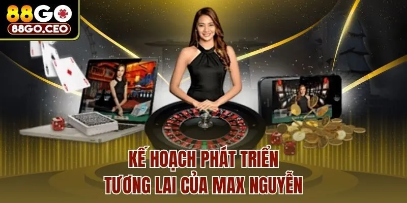 Tác Giả 88go - CEO Max Nguyễn Và Thành Công Của Cổng Game 3 Kế hoạch phát triển tương lai của Max Nguyễn