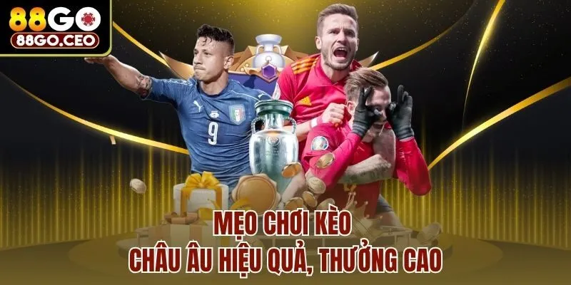 Kèo Châu Âu - Hướng Dẫn Tham Gia Cá Cược Nhận Thưởng Lớn 4 Mẹo chơi kèo châu âu hiệu quả, thưởng cao