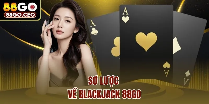 Trải Nghiệm Blackjack 88go - Siêu Phẩm Game Bài Đỉnh Cao 2 Sơ lược về Blackjack 88go