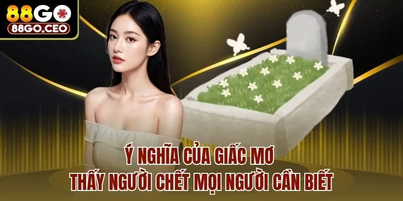 Nằm Mơ Người Chết - Giải Mã Chi Tiết Ý Nghĩa Và Số May Mắn 2 Ý nghĩa của giấc mơ thấy người chết mọi người cần biết